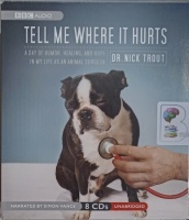 Tell Me Where it Hurts written by Dr. Nick Trout performed by Simon Vance on Audio CD (Unabridged)